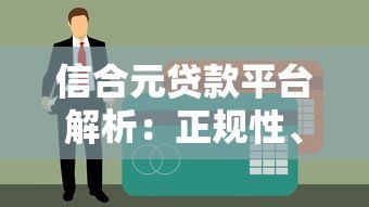 信合元贷款平台解析：正规性、申请条件及用户反馈全知道
