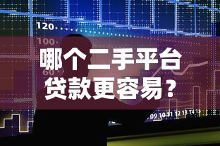 哪个二手平台贷款更容易？5大平台详细对比分析