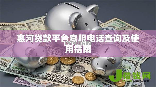 惠河贷款平台客服电话查询及使用指南