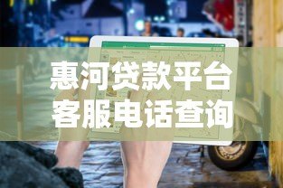 惠河贷款平台客服电话查询及使用指南
