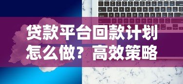 贷款平台回款计划怎么做？高效策略全解析