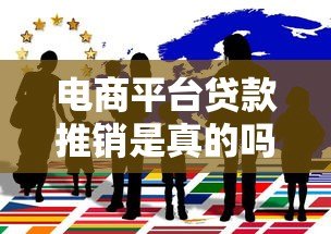 电商平台贷款推销是真的吗?实测揭秘背后风险与真相 电商平台贷款推销是真的吗?实测揭秘背后风险与真相