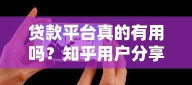 贷款平台真的有用吗？知乎用户分享还款经验与避坑指南