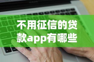 不用征信的贷款app有哪些?10个真实平台推荐 不用征信的贷款app有哪些?10个真实平台推荐