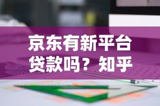 京东有新平台贷款吗？知乎用户都在关注这些产品