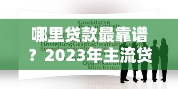 哪里贷款最靠谱？2023年主流贷款平台推荐及申请攻略