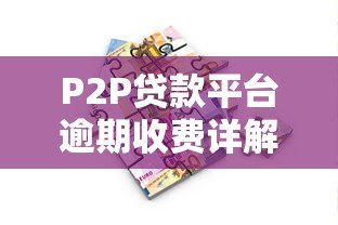 P2P贷款平台逾期收费详解：借款人必知的避坑指南