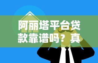阿丽塔平台贷款靠谱吗？真实评测与防骗指南