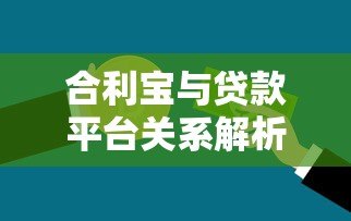 合利宝与贷款平台关系解析:支付工具还是借贷入口? 合利宝与贷款平台关系解析:支付工具还是借贷入口?