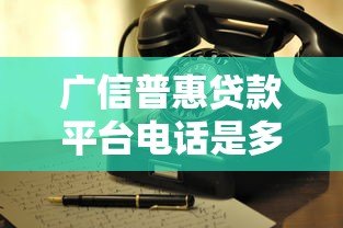 广信普惠贷款平台电话是多少？官方客服热线及办理指南