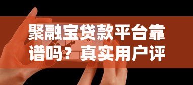 聚融宝贷款平台靠谱吗？真实用户评价与风险分析