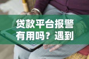 贷款平台报警有用吗?遇到诈骗应该如何处理 贷款平台报警有用吗?遇到诈骗应该如何处理