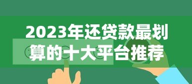 2023年还贷款最划算的十大平台推荐 2023年还贷款最划算的十大平台推荐
