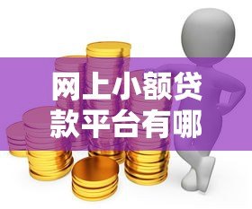 网上小额贷款平台有哪些?正规靠谱选择推荐 网上小额贷款平台有哪些?正规靠谱选择推荐