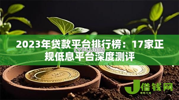 2023年贷款平台排行榜:17家正规低息平台深度测评 2023年贷款平台排行榜:17家正规低息平台深度测评