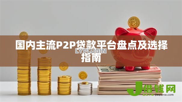 国内主流P2P贷款平台盘点及选择指南 国内主流P2P贷款平台盘点及选择指南