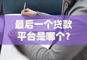 最后一个贷款平台是哪个？2023年正规贷款平台选择指南