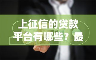 上征信的贷款平台有哪些？最新名单与避坑指南