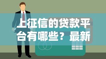 上征信的贷款平台有哪些？最新名单与避坑指南