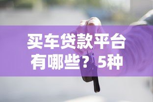 买车贷款平台有哪些？5种渠道优缺点对比