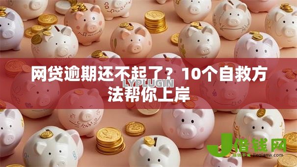 网贷逾期还不起了？10个自救方法帮你上岸