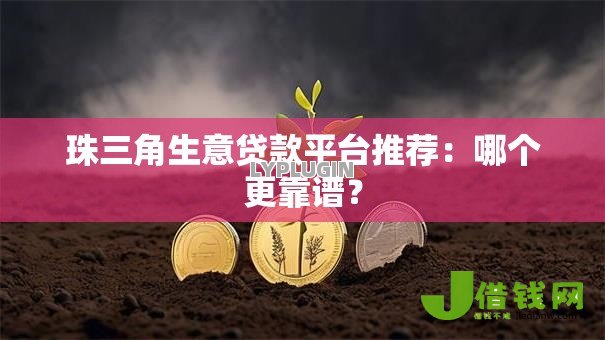 珠三角生意贷款平台推荐：哪个更靠谱？