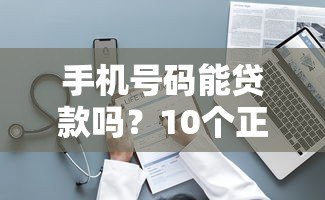 手机号码能贷款吗？10个正规平台申请攻略