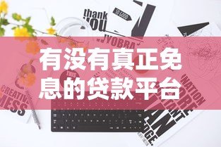有没有真正免息的贷款平台?8个真实渠道深度解析 有没有真正免息的贷款平台?8个真实渠道深度解析