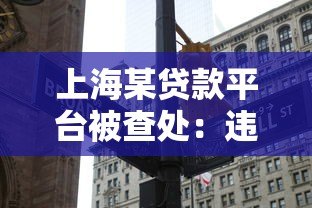上海某贷款平台被查处:违规放贷背后的行业警示 上海某贷款平台被查处:违规放贷背后的行业警示