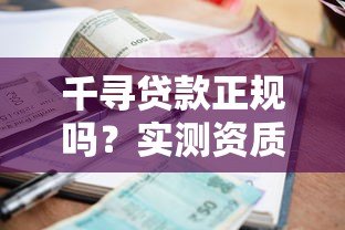 千寻贷款正规吗?实测资质、利率与用户反馈全解析 千寻贷款正规吗?实测资质、利率与用户反馈全解析
