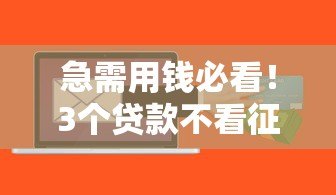 急需用钱必看!3个贷款不看征信的正规平台 急需用钱必看!3个贷款不看征信的正规平台