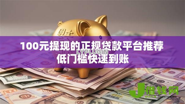 100元提现的正规贷款平台推荐 低门槛快速到账