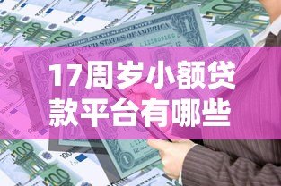 17周岁小额贷款平台有哪些?未成年人借贷需谨慎的合法途径解析 17周岁小额贷款平台有哪些?未成年人借贷需谨慎的合法途径解析