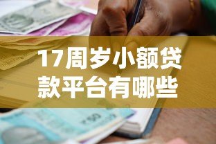 17周岁小额贷款平台有哪些?未成年人借贷需谨慎的合法途径解析 17周岁小额贷款平台有哪些?未成年人借贷需谨慎的合法途径解析