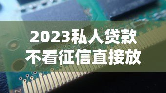 2023私人贷款不看征信直接放款平台风险解析 2023私人贷款不看征信直接放款平台风险解析