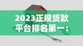 2023正规贷款平台排名第一:权威评测推荐安全可靠渠道 2023正规贷款平台排名第一:权威评测推荐安全可靠渠道