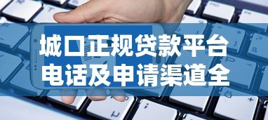 城口正规贷款平台电话及申请渠道全解析