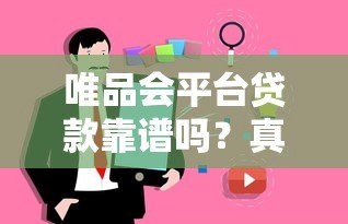 唯品会平台贷款靠谱吗？真实用户经验与深度解析