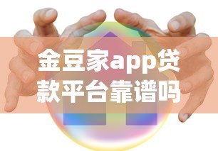 金豆家app贷款平台靠谱吗?真实用户测评+避坑指南 金豆家app贷款平台靠谱吗?真实用户测评+避坑指南