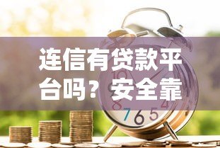 连信有贷款平台吗?安全靠谱吗?真实测评解析 连信有贷款平台吗?安全靠谱吗?真实测评解析