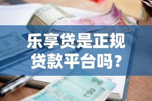 乐享贷是正规贷款平台吗？深度解析资质、利率与用户真实反馈