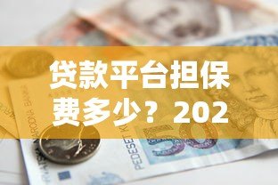 贷款平台担保费多少？2023最新费用解析
