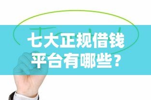 七大正规借钱平台有哪些？这些贷款产品值得了解