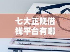 七大正规借钱平台有哪些？这些贷款产品值得了解