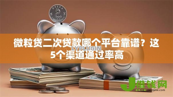 微粒贷二次贷款哪个平台靠谱?这5个渠道通过率高 微粒贷二次贷款哪个平台靠谱?这5个渠道通过率高