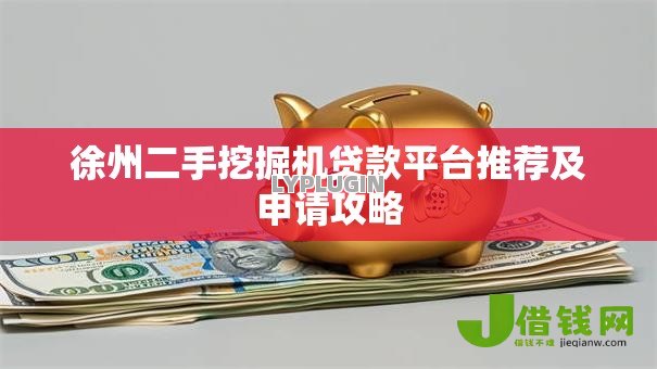 徐州二手挖掘机贷款平台推荐及申请攻略
