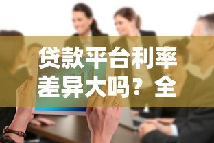 贷款平台利率差异大吗？全面解析利率影响因素