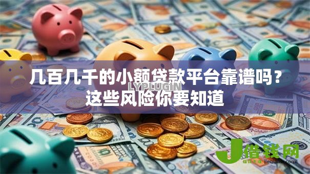 几百几千的小额贷款平台靠谱吗?这些风险你要知道 几百几千的小额贷款平台靠谱吗?这些风险你要知道