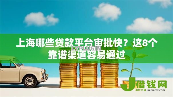 上海哪些贷款平台审批快?这8个靠谱渠道容易通过 上海哪些贷款平台审批快?这8个靠谱渠道容易通过