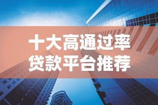 十大高通过率贷款平台推荐:快速下款必看攻略 十大高通过率贷款平台推荐:快速下款必看攻略